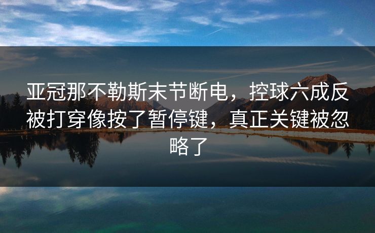 亚冠那不勒斯末节断电，控球六成反被打穿像按了暂停键，真正关键被忽略了